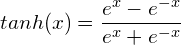 $$tanh(x)=\frac{e^{x}-e^{-x}}{e^{x}+e^{-x}}$$