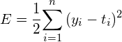 $$E=\frac{1}{2}{\displaystyle\sum_{i=1}^{n} {(y_{i}-t_{i})^{2}}}$$