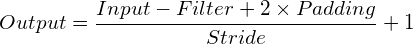 $$Output = \frac{Input-Filter+2 \times Padding}{Stride} + 1 $$